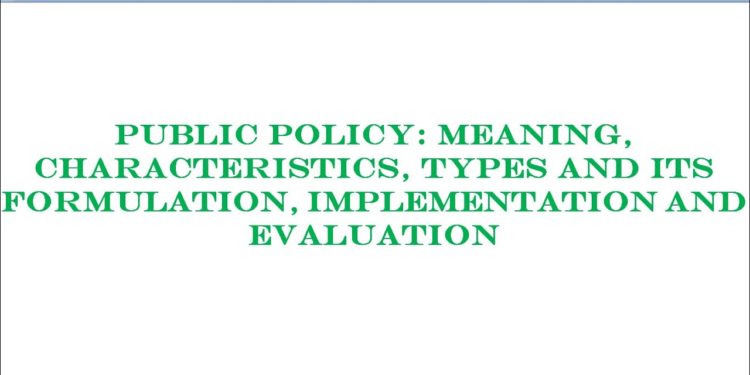Public Policy: Meaning,Characteristics,Types and its formulation,implementation and evaluation