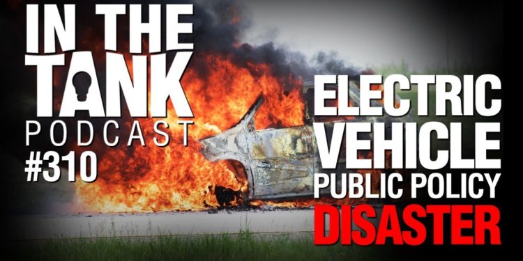 In The Tank, ep 310: Electric Vehicle Public Policy Disaster